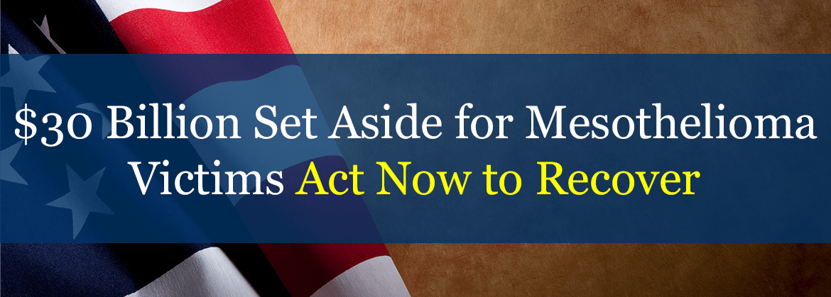 $30 Billion Set Aside for Mesothelioma Victims Act Now to Recover